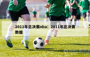 2011年总决赛nba：2011年总决赛数据