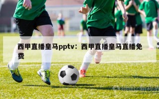 西甲直播皇马pptv：西甲直播皇马直播免费