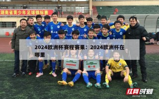 2024欧洲杯赛程赛果：2024欧洲杯在哪里