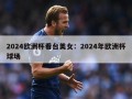 2024欧洲杯看台美女：2024年欧洲杯球场