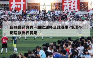 回顾最经典的一届欧洲杯足球赛事-懂球帝：历届欧洲杯赛果