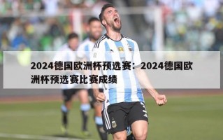 2024德国欧洲杯预选赛：2024德国欧洲杯预选赛比赛成绩