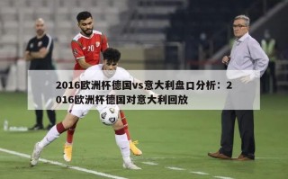 2016欧洲杯德国vs意大利盘口分析：2016欧洲杯德国对意大利回放