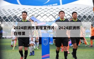 2024欧洲杯赛程宣传片：2024欧洲杯在哪里