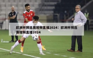 欧洲杯预选赛视频直播2024：欧洲杯预选赛视频直播2024