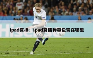 ipad直播：ipad直播弹幕设置在哪里