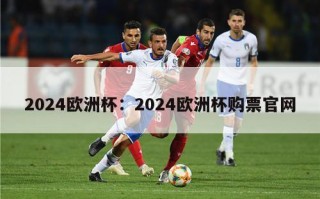 2024欧洲杯：2024欧洲杯购票官网