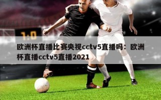 欧洲杯直播比赛央视cctv5直播吗：欧洲杯直播cctv5直播2021