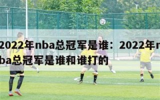 2022年nba总冠军是谁：2022年nba总冠军是谁和谁打的