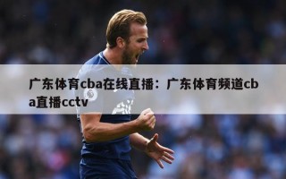 广东体育cba在线直播：广东体育频道cba直播cctv