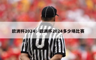 欧洲杯2024：欧洲杯2024多少场比赛