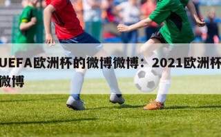 UEFA欧洲杯的微博微博：2021欧洲杯微博