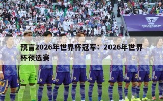 预言2026年世界杯冠军：2026年世界杯预选赛