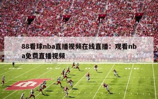 88看球nba直播视频在线直播：观看nba免费直播视频