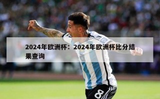 2024年欧洲杯：2024年欧洲杯比分结果查询