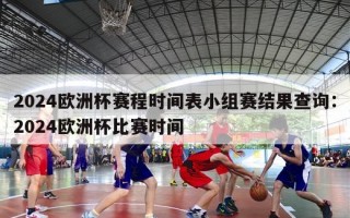 2024欧洲杯赛程时间表小组赛结果查询：2024欧洲杯比赛时间