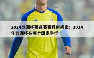 2024欧洲杯预选赛赛程时间表：2024年欧洲杯在哪个国家举行