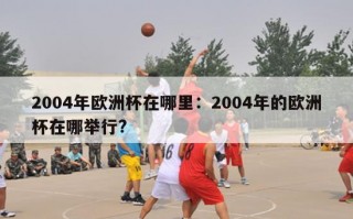 2004年欧洲杯在哪里：2004年的欧洲杯在哪举行?