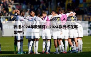 转播2024年欧洲杯：2024欧洲杯在哪里举行