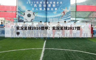 实况足球2016德甲：实况足球2017德甲