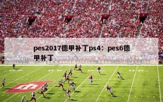 pes2017德甲补丁ps4：pes6德甲补丁