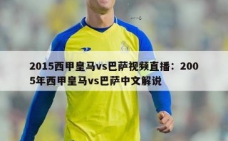 2015西甲皇马vs巴萨视频直播：2005年西甲皇马vs巴萨中文解说