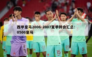 西甲皇马2006-2007夏季转会汇总：0506皇马