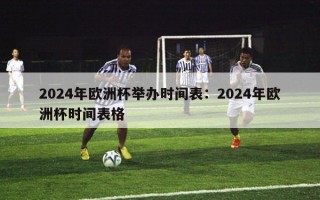 2024年欧洲杯举办时间表：2024年欧洲杯时间表格