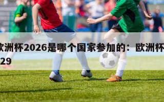 欧洲杯2026是哪个国家参加的：欧洲杯2029