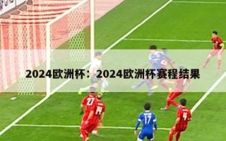 2024欧洲杯：2024欧洲杯赛程结果