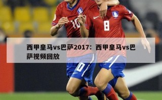 西甲皇马vs巴萨2017：西甲皇马vs巴萨视频回放