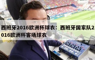 西班牙2016欧洲杯球衣：西班牙国家队2016欧洲杯客场球衣