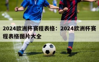 2024欧洲杯赛程表格：2024欧洲杯赛程表格图片大全