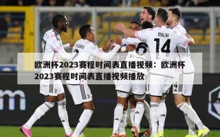 欧洲杯2023赛程时间表直播视频：欧洲杯2023赛程时间表直播视频播放