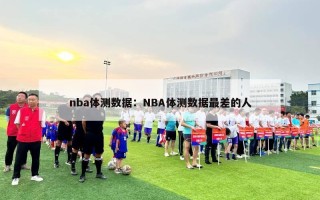 nba体测数据：NBA体测数据最差的人