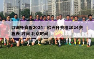 欧洲杯赛程2024：欧洲杯赛程2024赛程表 时间 北京时间