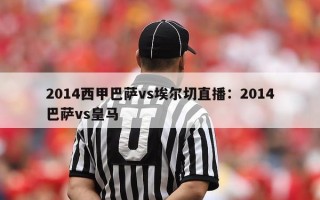 2014西甲巴萨vs埃尔切直播：2014巴萨vs皇马