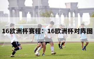 16欧洲杯赛程：16欧洲杯对阵图