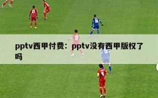 pptv西甲付费：pptv没有西甲版权了吗