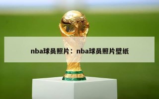 nba球员照片：nba球员照片壁纸