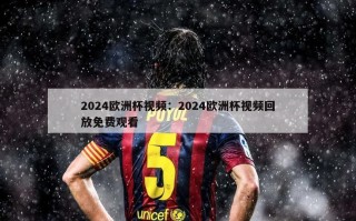 2024欧洲杯视频：2024欧洲杯视频回放免费观看