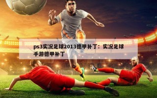 ps3实况足球2013德甲补丁：实况足球手游德甲补丁