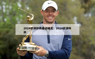 2024欧洲杯揭幕战确定：2024欧洲杯杯