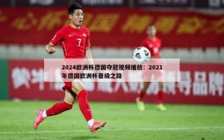 2024欧洲杯德国夺冠视频播放：2021年德国欧洲杯晋级之路