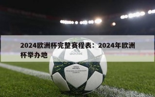 2024欧洲杯完整赛程表：2024年欧洲杯举办地