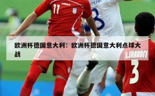 欧洲杯德国意大利：欧洲杯德国意大利点球大战