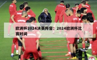 欧洲杯2024决赛阵容：2024欧洲杯比赛时间