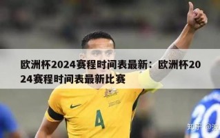 欧洲杯2024赛程时间表最新：欧洲杯2024赛程时间表最新比赛