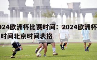 2024欧洲杯比赛时间：2024欧洲杯比赛时间北京时间表格