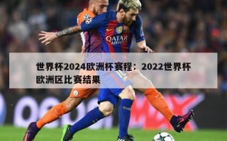 世界杯2024欧洲杯赛程：2022世界杯欧洲区比赛结果